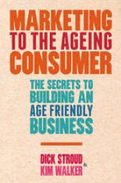 book Marketing to the Ageing Consumer: The Secrets to Building an Age-Friendly Business