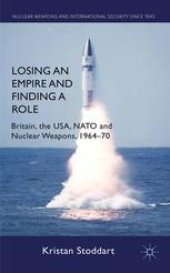 book Losing an Empire and Finding a Role: Britain, the USA, NATO and Nuclear Weapons, 1964–70