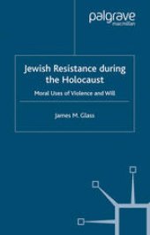 book Jewish Resistance During the Holocaust: Moral Uses of Violence and Will