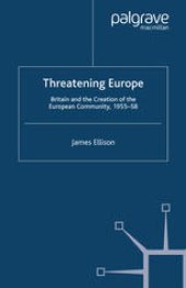 book Threatening Europe: Britain and the Creation of the European Community, 1955–58