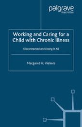 book Working and Caring for a Child with Chronic Illness: Disconnected and Doing It All