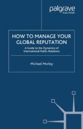 book How to Manage Your Global Reputation: A Guide to the Dynamics of International Public Relations