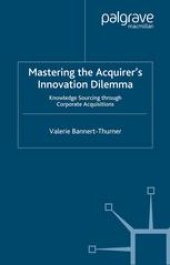 book Mastering the Acquirer’s Innovation Dilemma: Knowledge Sourcing through Corporate Acquisitions