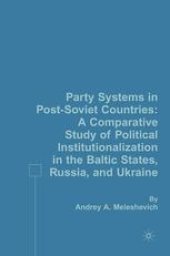 book Party Systems in Post-Soviet Countries: A Comparative Study of Political Institutionalization in the Baltic States, Russia, and Ukraine