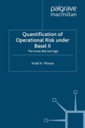 book Quantification of Operational Risk Under Basel II: the Good, Bad and Ugly