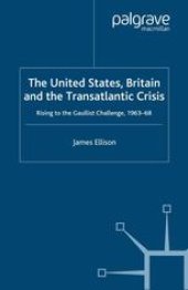 book The United States, Britain and the Transatlantic Crisis: Rising to the Gaullist Challenge, 1963–68