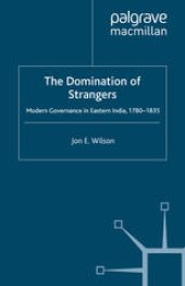 book The Domination of Strangers: Modern Governance in Eastern India, 1780–1835