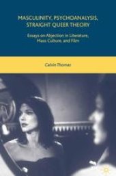 book Masculinity, Psychoanalysis, Straight Queer Theory: Essays on Abjection in Literature, Mass Culture, and Film