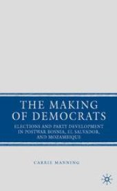 book The Making of Democrats: Elections and Party Development in Postwar Bosnia, El Salvador, and Mozambique