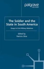 book The Soldier and the State in South America: Essays in Civil-Military Relations