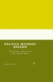 book Politics without Reason: The Perfect World and the Liberal Ideal