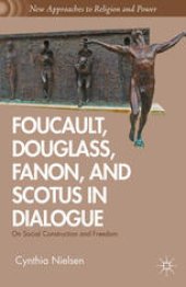 book Foucault, Douglass, Fanon, and Scotus in Dialogue: On Social Construction and Freedom