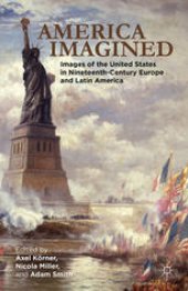 book America Imagined: Explaining the United States in Nineteenth-Century Europe and Latin America