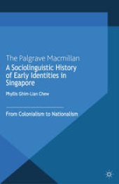 book A Sociolinguistic History of Early Identities in Singapore: From Colonialism to Nationalism