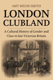 book London Clubland: A Cultural History of Gender and Class in Late Victorian Britain