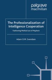 book The Professionalization of Intelligence Cooperation: Fashioning Method out of Mayhem