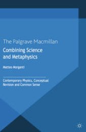 book Combining Science and Metaphysics: Contemporary Physics, Conceptual Revision and Common Sense