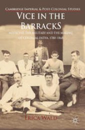 book Vice in the Barracks: Medicine, the Military and the Making of Colonial India, 1780–1868