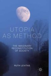 book Utopia as Method: The Imaginary Reconstitution of Society