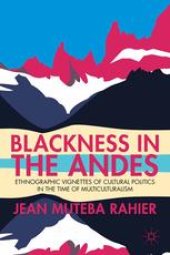 book Blackness in the Andes: Ethnographic Vignettes of Cultural Politics in the Time of Multiculturalism