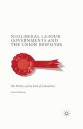 book Neoliberal Labour Governments and the Union Response: The Politics of the End of Labourism