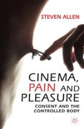 book Cinema, Pain and Pleasure: Consent and the Controlled Body