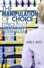 book The Manipulation of Choice: Ethics and Libertarian Paternalism