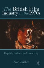 book The British Film Industry in the 1970s: Capital, Culture and Creativity