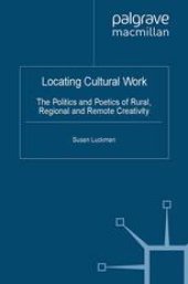 book Locating Cultural Work: The Politics and Poetics of Rural, Regional and Remote Creativity