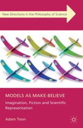 book Models as Make-Believe: Imagination, Fiction and Scientific Representation