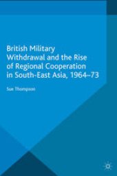 book British Military Withdrawal and the Rise of Regional Cooperation in South-East Asia, 1964–73