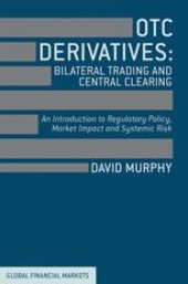 book OTC Derivatives: Bilateral Trading & Central Clearing: An Introduction to Regulatory Policy, Market Impact and Systemic Risk