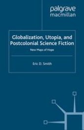 book Globalization, Utopia, and Postcolonial Science Fiction: New Maps of Hope