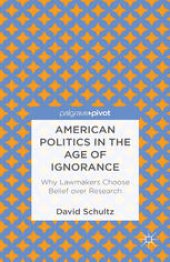 book American Politics in the Age of Ignorance: Why Lawmakers Choose Belief over Research