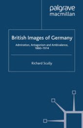 book British Images of Germany: Admiration, Antagonism & Ambivalence, 1860–1914