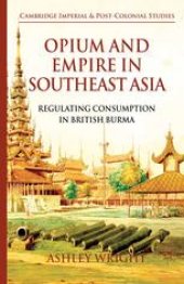 book Opium and Empire in Southeast Asia: Regulating Consumption in British Burma