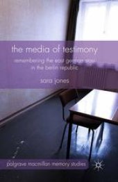 book The Media of Testimony: Remembering the East German Stasi in the Berlin Republic