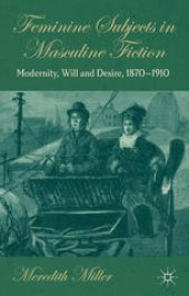 book Feminine Subjects in Masculine Fiction: Modernity, Will and Desire, 1870–1910