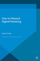 book How to Measure Digital Marketing: Metrics for Assessing Impact and Designing Success