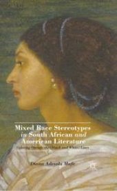 book Mixed Race Stereotypes in South African and American Literature: Coloring Outside the (Black and White) Lines