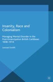 book Insanity, Race and Colonialism: Managing Mental Disorder in the Post-Emancipation British Caribbean, 1838–1914