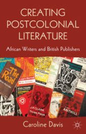 book Creating Postcolonial Literature: African Writers and British Publishers