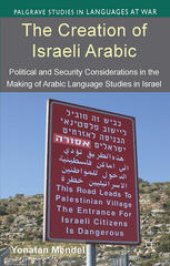 book The Creation of Israeli Arabic: Political and Security Considerations in the Making of Arabic Language Studies in Israel