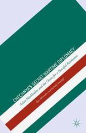 book Chechnya’s Secret Wartime Diplomacy: Aslan Maskhadov and the Quest for a Peaceful Resolution