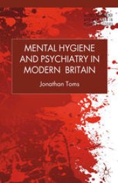 book Mental Hygiene and Psychiatry in Modern Britain