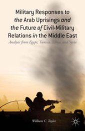 book Military Responses to the Arab Uprisings and the Future of Civil-Military Relations in the Middle East: Analysis from Egypt, Tunisia, Libya, and Syria