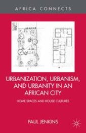 book Urbanization, Urbanism, and Urbanity in an African City: Home Spaces and House Cultures