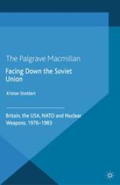 book Facing Down the Soviet Union: Britain, the USA, NATO and Nuclear Weapons, 1976–1983