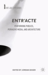 book Entr’acte: Performing Publics, Pervasive Media, and Architecture