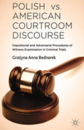 book Polish vs. American Courtroom Discourse: Inquisitorial and Adversarial Procedures of Witness Examination in Criminal Trials